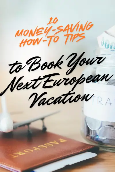 10 Money-Saving How-To Tips to Book Your Next European Vacation