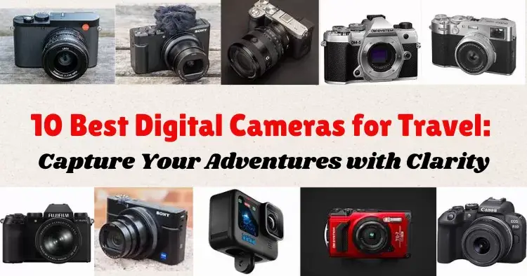 10 Best Digital Cameras for Travel: Capture Your Adventures with Clarity